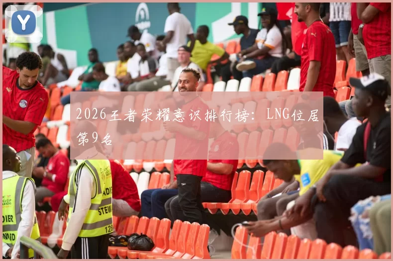 2026王者荣耀意识排行榜：LNG位居第9名