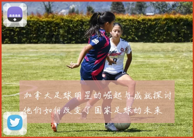 加拿大足球明星的崛起与成就探讨他们如何改变了国家足球的未来