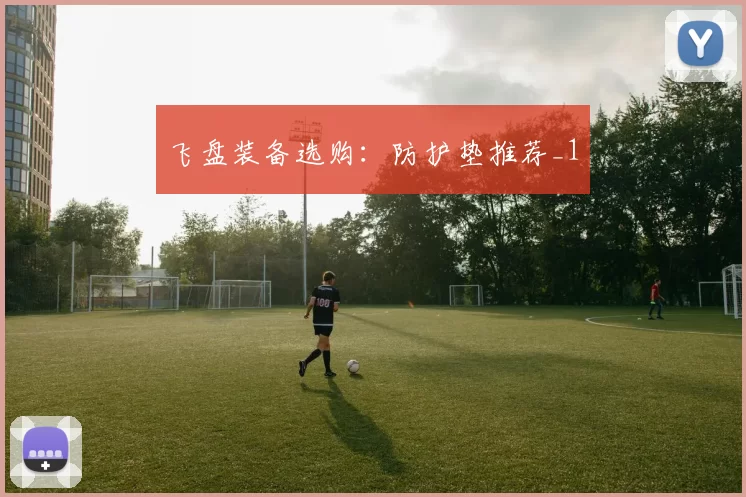 飞盘装备选购：防护垫推荐_1